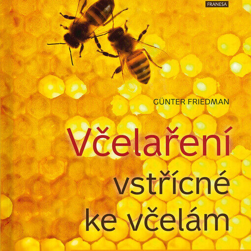 Včelaření vstřícné ke včelám : praktický rádce pro každého včelaře