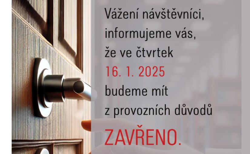 16. 1. 2025 z provozních důvodů ZAVŘENO