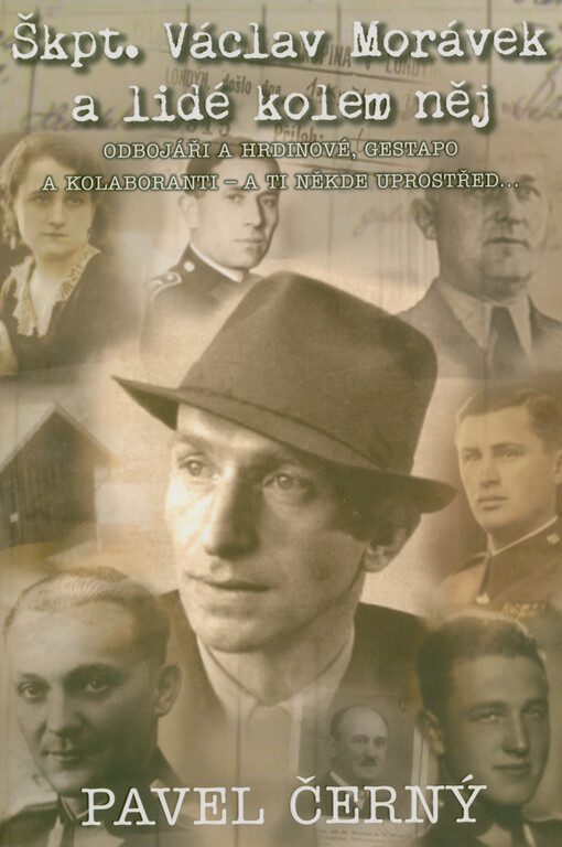 Škpt. Václav Morávek a lidé kolem něj : odbojáři a hrdinové, gestapo a kolaboranti - a ti někde uprostřed...