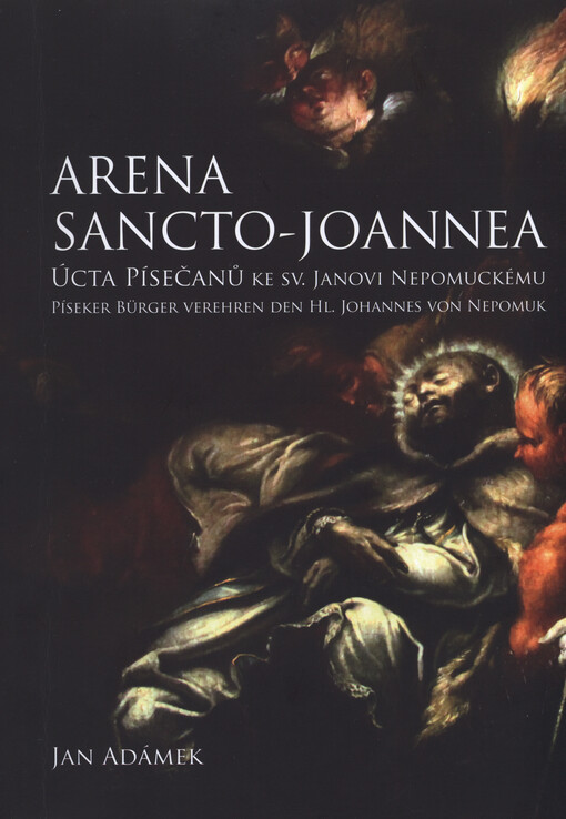 Arena Sancto-Joannea : úcta Písečanů ke sv. Janovi Nepomuckému = Píseker Bürger verehren den hl. Johannes von Nepomuk